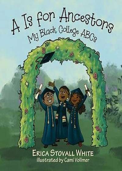 A is for Ancestors: My Black College ABCs/Erica Stovall White