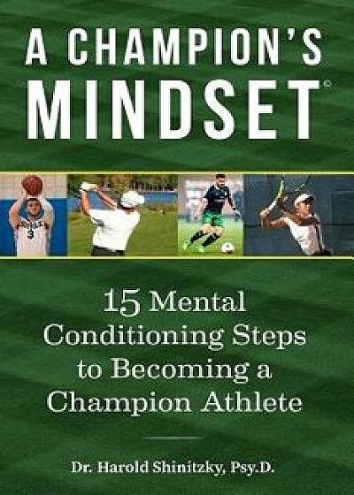 A Champion's Mindset: 15 Mental Conditioning Steps to Becoming a Champion Athlete, Paperback/Dr Harold Shinitzky