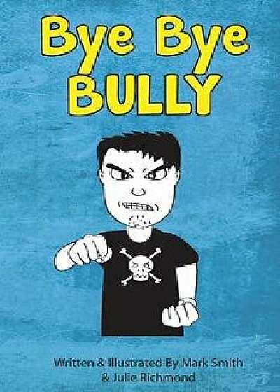 Bye Bye Bully: A Super Funny Illustrated Book for Kids 8-13, Paperback/Mark Smith