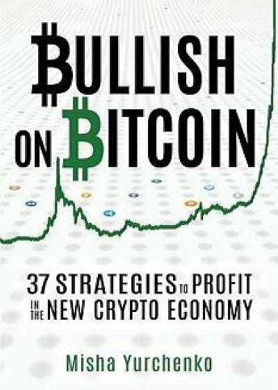 Bullish on Bitcoin: 37 Strategies to Profit in the New Crypto Economy, Paperback/Catherine Leona