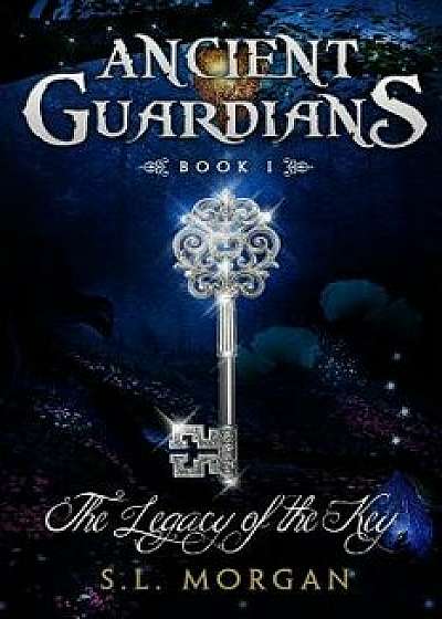 Ancient Guardians: The Legacy of the Key (Ancient Guardian Series, Book 1), Paperback/S. L. Morgan