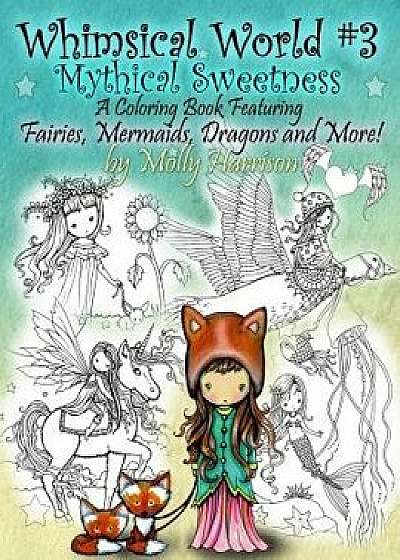 Whimsical World #3 Coloring Book - Mythical Sweetness: Fairies, Mermaids, Dragons and More!, Paperback/Molly Harrison