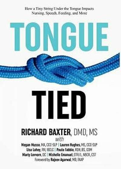 Tongue-Tied: How a Tiny String Under the Tongue Impacts Nursing, Speech, Feeding, and More, Hardcover/DMD MS Richard Baxter