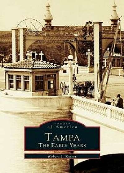 Tampa: The Early Years, Hardcover/Robert J. Kaiser
