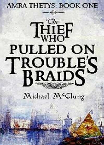 The Thief Who Pulled on Trouble's Braids, Paperback/Michael McClung