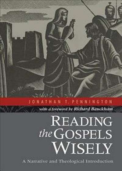 Reading the Gospels Wisely: A Narrative and Theological Introduction, Paperback/Jonathan T. Pennington