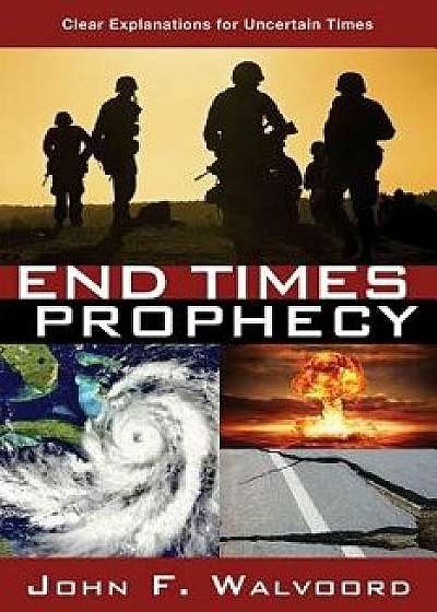 End Times Prophecy: Ancient Wisdom for Uncertain Times, Paperback/John F. Walvoord