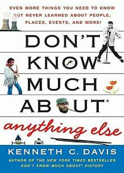 Don't Know Much about Anything Else: Even More Things You Need to Know But Never Learned about People, Places, Events, and More!, Paperback/Kenneth C. Davis