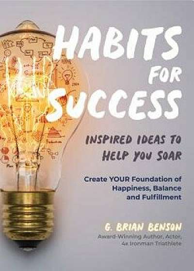 Habits for Success: Inspired Ideas to Help You Soar, Paperback/G. Brian Benson