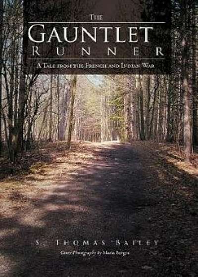 The Gauntlet Runner: A Tale from the French and Indian War, Hardcover/S. Thomas Bailey