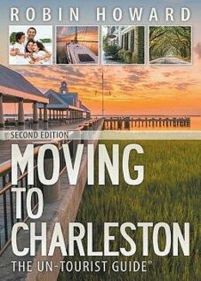 Moving to Charleston: The Un-Tourist Guide, Paperback/Robin Howard