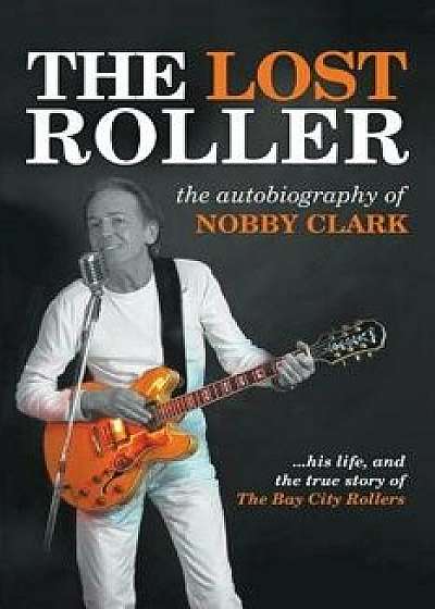 The Lost Roller: The Autobiography of Nobby Clark, Paperback/Nobby Clark