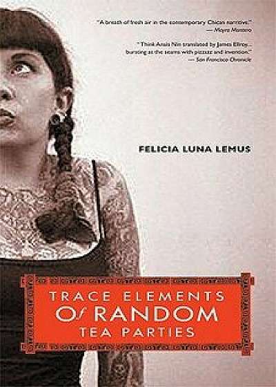 Trace Elements of Random Tea Parties, Paperback/Felicia Luna Lemus