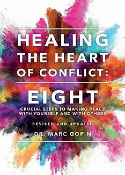 Healing the Heart of Conflict: Eight Crucial Steps to Making Peace with Yourself and with Others Revised and Updated, Paperback/Dr Marc Gopin