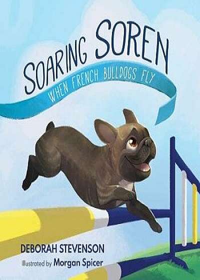 Soaring Soren: When French Bulldogs Fly, Paperback/Deborah Stevenson