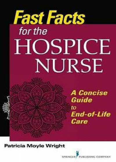 Fast Facts for the Hospice Nurse: A Concise Guide to End-Of-Life Care, Paperback/Patricia Moyle Wright
