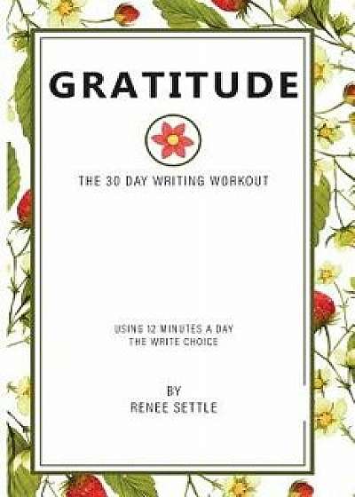 Gratitude: The 30 Day Writing Workout, Paperback/Renee Settle
