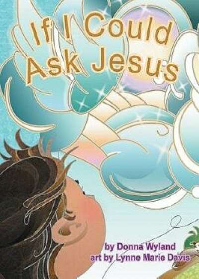 If I Could Ask Jesus, Hardcover/Donna Wyland