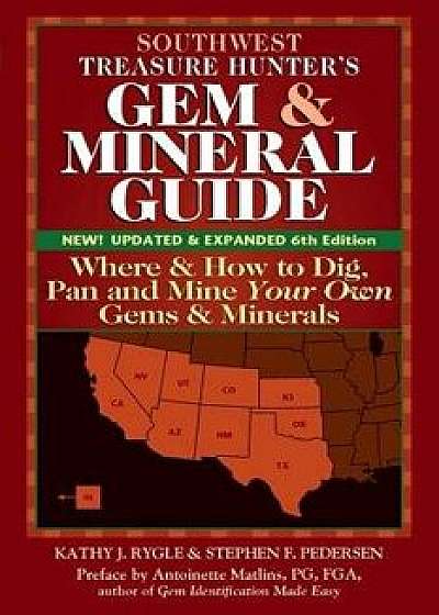 Southwest Treasure Hunter's Gem and Mineral Guide (6th Edition): Where and How to Dig, Pan and Mine Your Own Gems and Minerals, Paperback/Kathy J. Rygle