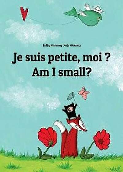 Je Suis Petite, Moi ? Am I Small?: Un Livre d'Images Pour Les Enfants (Edition Bilingue Fran ais-Anglais), Paperback/Philipp Winterberg