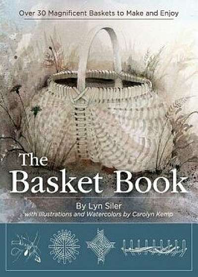 The Basket Book: Over 30 Magnificent Baskets to Make and Enjoy, Paperback/Lyn Siler