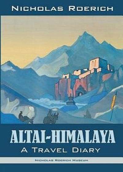 Altai-Himalaya: A Travel Diary, Paperback/Nicholas Roerich