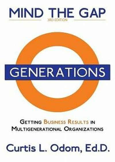 Mind the Gap: Getting Business Results in Multigenerational Organizations, Paperback/Curtis Odom