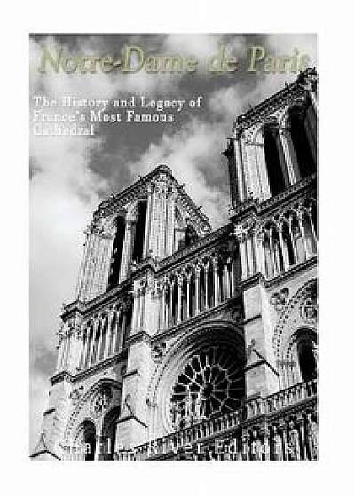 Notre-Dame de Paris: The History and Legacy of France's Most Famous Cathedral, Paperback/Charles River Editors