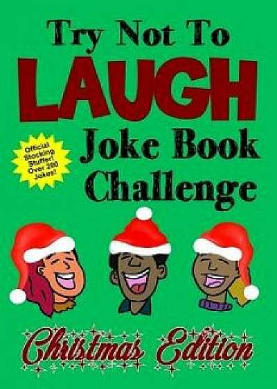 Try Not to Laugh Joke Book Challenge Christmas Edition: Official Stocking Stuffer for Kids Over 200 Jokes Joke Book Competition for Boys and Girls Gif, Paperback/Kevin Clark