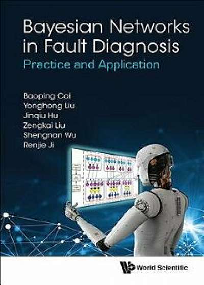 Bayesian Networks in Fault Diagnosis: Practice and Application, Hardcover/Baoping Cai