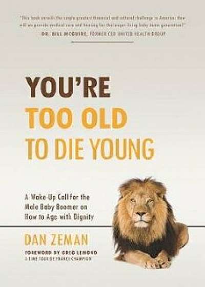 You're Too Old to Die Young: A Wake-Up Call for the Male Baby Boomer on How to Age with Dignity, Paperback/Greg LeMond