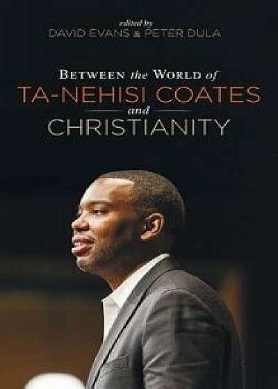 Between the World of Ta-Nehisi Coates and Christianity, Hardcover/David Evans