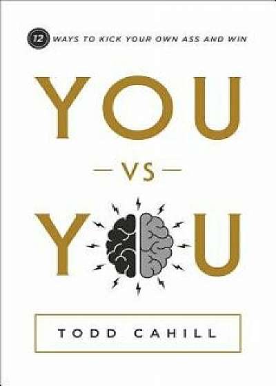 You Vs You: 12 Ways to Kick Your Own Ass and Win, Hardcover/Todd Cahill