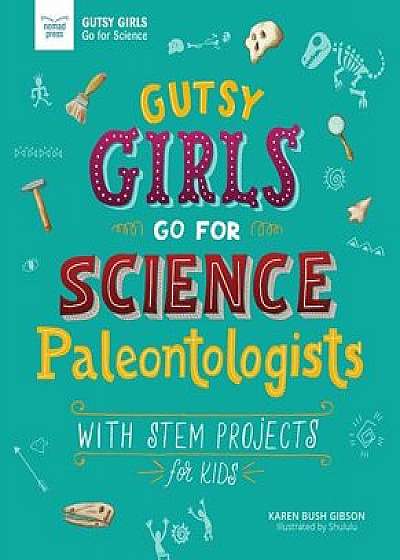 Gutsy Girls Go for Science: Paleontologists: With Stem Projects for Kids, Hardcover/Karen Bush Gibson