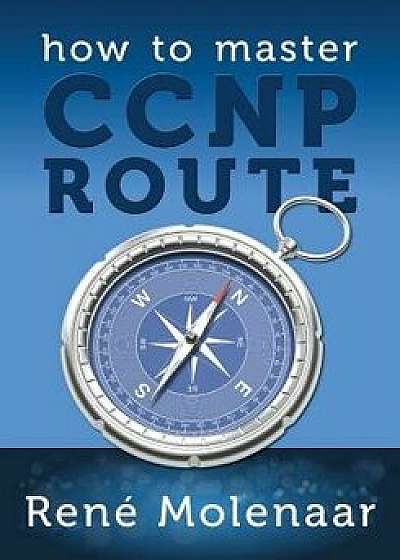 How to Master CCNP Route, Paperback/Rene Molenaar