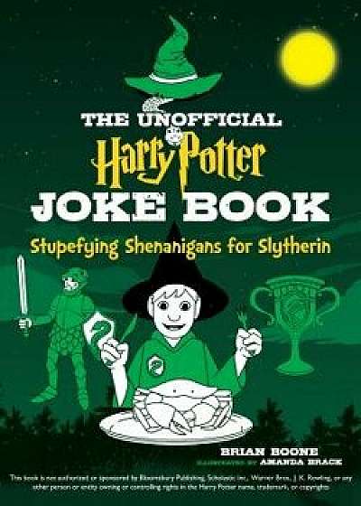 The Unofficial Harry Potter Joke Book: Stupefying Shenanigans for Slytherin, Paperback/Brian Boone