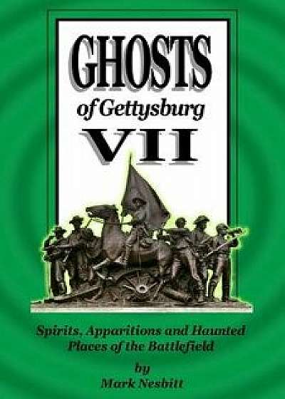 Ghosts of Gettysburg VII: Spirits, Apparitions and Haunted Places of the Battlefield, Paperback/MR Mark Nesbitt