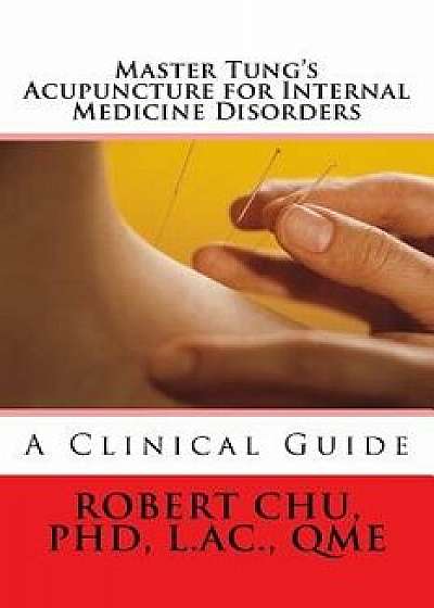 Master Tung's Acupuncture for Internal Medicine Disorders, Paperback/L. Robert Chu Phd