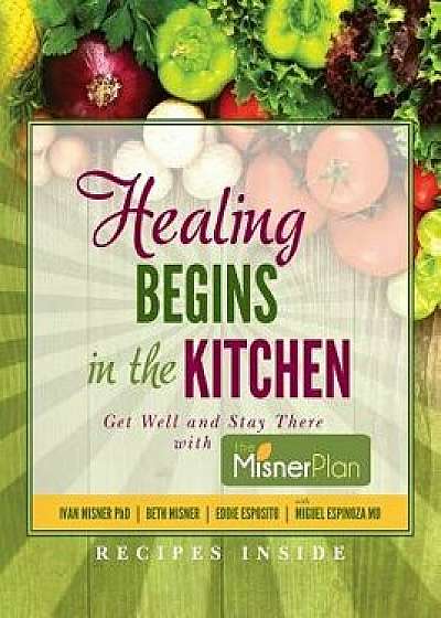 Healing Begins in the Kitchen: Get Well and Stay There with the Misner Plan, Paperback/Ivan Misner Phd