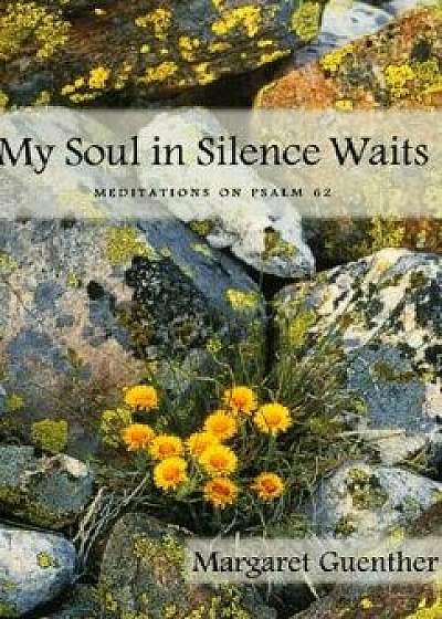 My Soul in Silence Waits: Meditations on Psalm 62, Paperback/Margaret Guenther