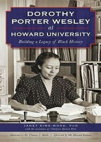 Dorothy Porter Wesley at Howard University: Building a Legacy of Black History, Hardcover/Janet Sims-Wood