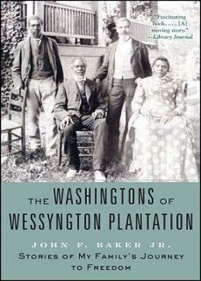The Washingtons of Wessyngton Plantation: Stories of My Family's Journey to Freedom, Paperback/John F. Baker