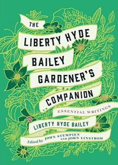 The Liberty Hyde Bailey Gardener's Companion: Essential Writings, Hardcover/Liberty Hyde Bailey