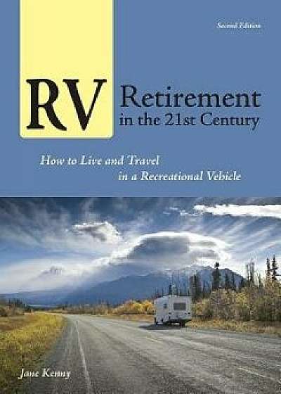 RV Retirement in the 21st Century: How to Live and Travel in a Recreational Vehicle, Paperback/Jane Kenny