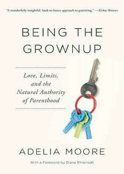 Being the Grownup: Love, Limits, and the Natural Authority of Parenthood, Paperback/Adelia Moore