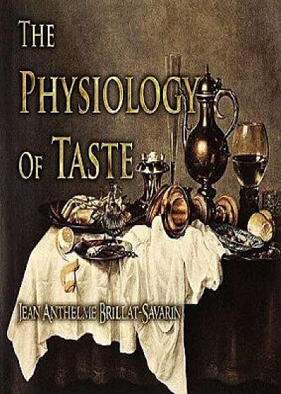 The Physiology of Taste, Paperback/Jean Anthelme Brillat-Savarin