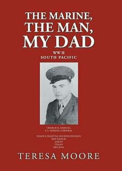 The Marine, the Man, My Dad, Hardcover/Teresa Moore