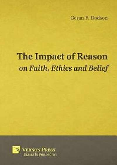 Impact of Reason on Faith, Ethics and Belief/Geran F. Dodson