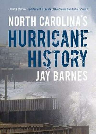 North Carolina's Hurricane History: Fourth Edition, Updated with a Decade of New Storms from Isabel to Sandy, Paperback/Jay Barnes