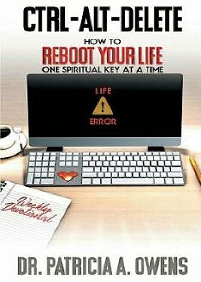 Control-Alt-Delete: How to Reboot Your Life One Spiritual Key at a Time, Paperback/Dr Patricia a. Owens